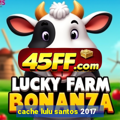 cache lulu santos 2017